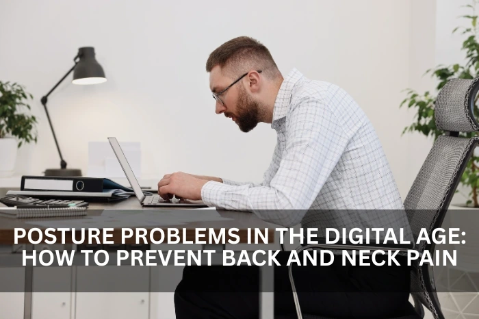 Posture Problems in the Digital Age: How to Prevent Back and Neck Pain