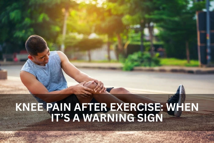 Knee Pain After Exercise: When It’s a Warning Sign