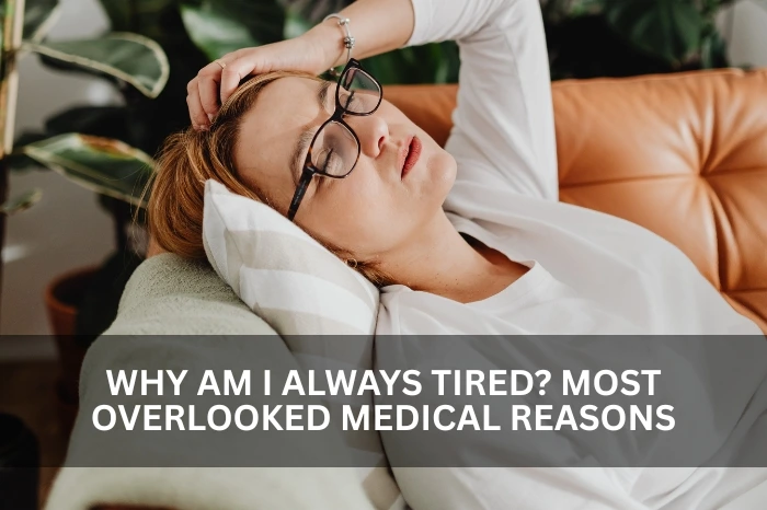 Why Am I Always Tired? Most Overlooked Medical Reasons