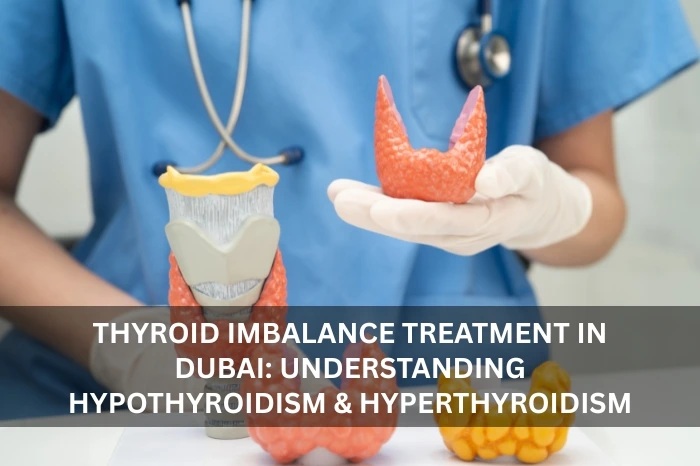 Thyroid Imbalance Treatment in Dubai: Understanding Hypothyroidism & Hyperthyroidism