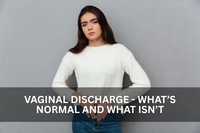 Vaginal Discharge – What’s Normal and What Isn’t