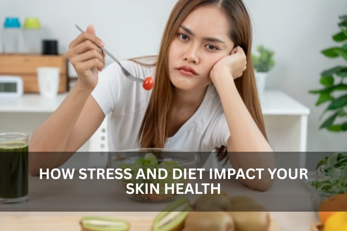How Stress and Diet Impact Your Skin Health