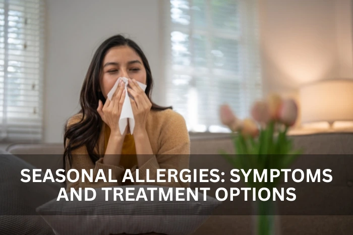 Seasonal Allergies: Symptoms and Treatment Options